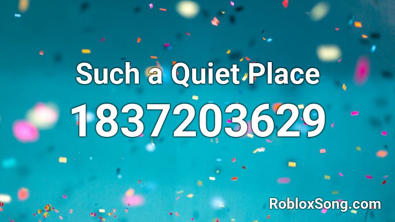 Such a Quiet Place Roblox ID