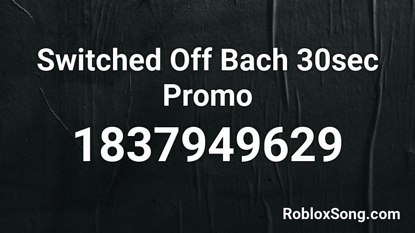 Switched Off Bach 30sec Promo Roblox ID