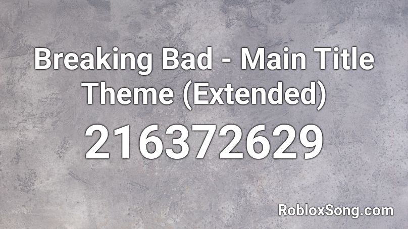 Breaking Bad - Main Title Theme (Extended)  Roblox ID