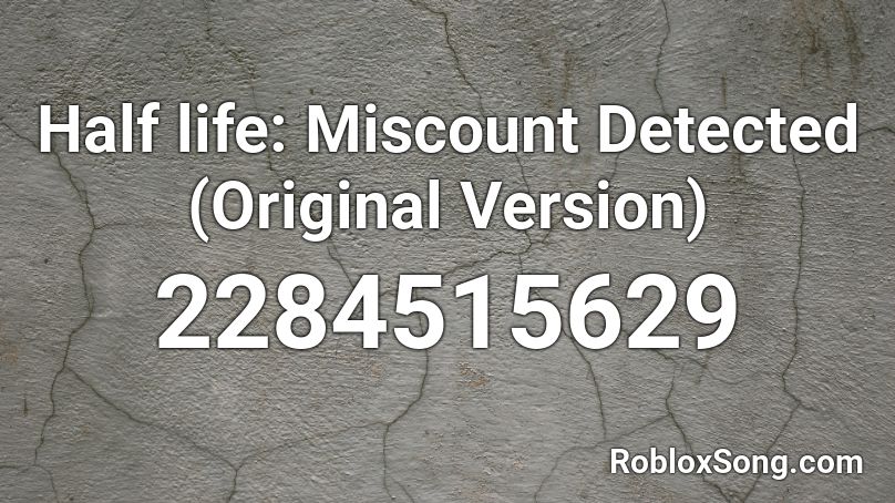 Half life: Miscount Detected (Original Version) Roblox ID