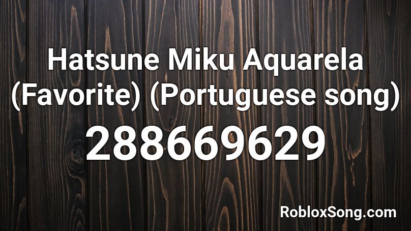 Hatsune Miku Aquarela (Favorite) (Portuguese song) Roblox ID