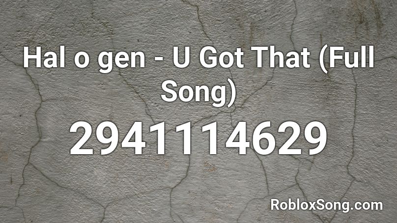 Hal o gen - U Got That (Full Song) Roblox ID