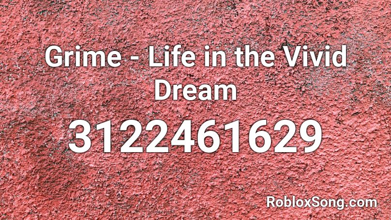 Grime - Life in the Vivid Dream Roblox ID