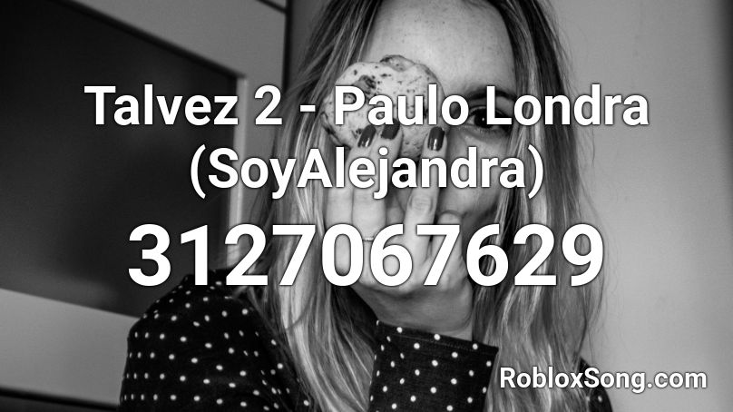 Talvez 2 - Paulo Londra (SoyAlejandra) Roblox ID