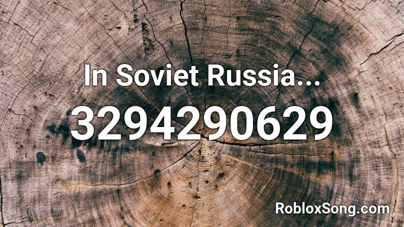 In Soviet Russia Roblox Id Roblox Music Codes - in soviet russia roblox id