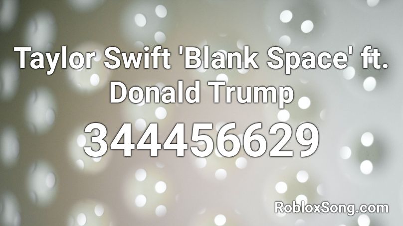 Taylor Swift 'Blank Space' ft. Donald Trump Roblox ID