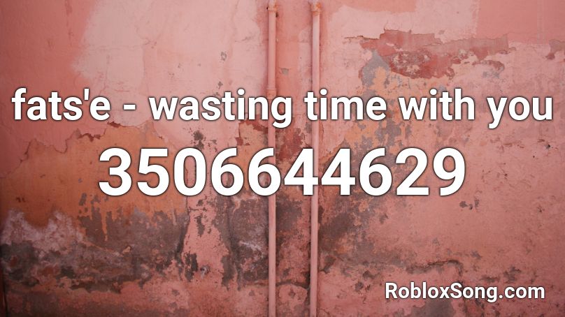 fats'e - wasting time with you Roblox ID