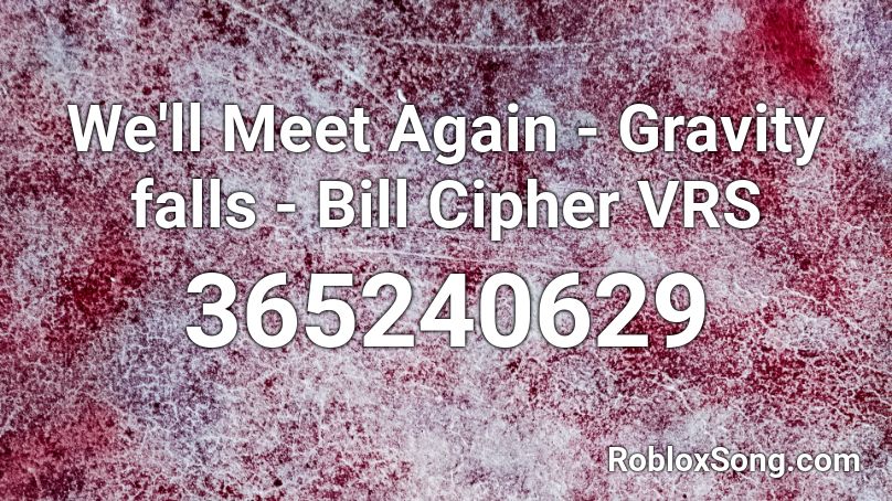 We'll Meet Again - Gravity falls - Bill Cipher VRS Roblox ID