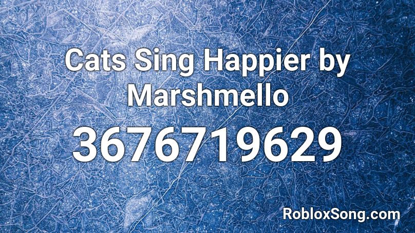 Cats Sing Happier by Marshmello Roblox ID