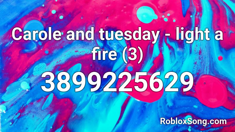 Carole and tuesday - light a fire (3) Roblox ID