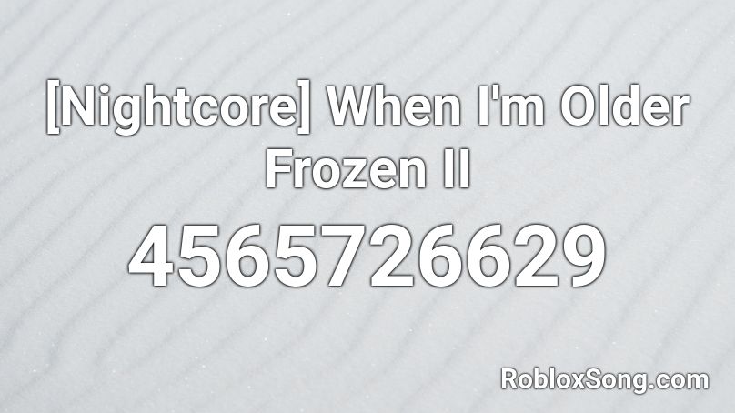[Nightcore] When I'm Older Frozen II Roblox ID