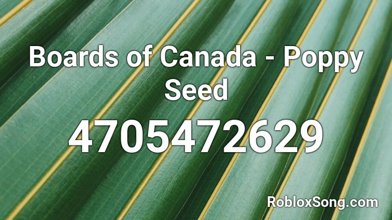 Boards of Canada - Poppy Seed Roblox ID