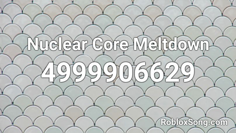 Nuclear Core Meltdown Roblox ID