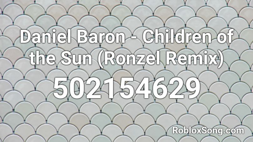 Daniel Baron - Children of the Sun (Ronzel Remix) Roblox ID