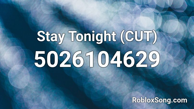 Stay Tonight (CUT) Roblox ID