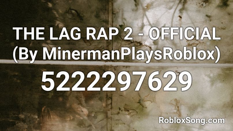 THE LAG RAP 2 - OFFICIAL (By MinermanPlaysRoblox) Roblox ID