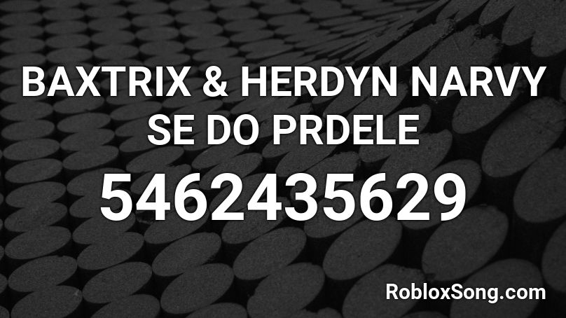 BAXTRIX & HERDYN NARVY SE DO PRDELE Roblox ID