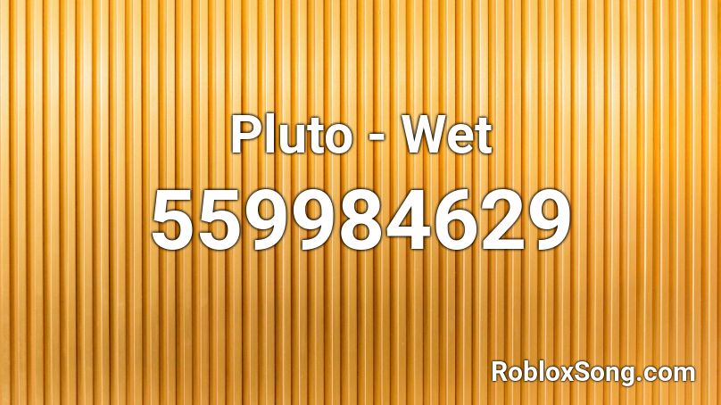 Pluto - Wet  Roblox ID