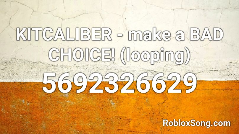 KITCALIBER - make a BAD CHOICE! (looping) Roblox ID