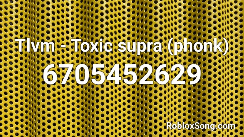 Tlvm Toxic Supra Phonk Roblox Id Roblox Music Codes - toxic song roblox