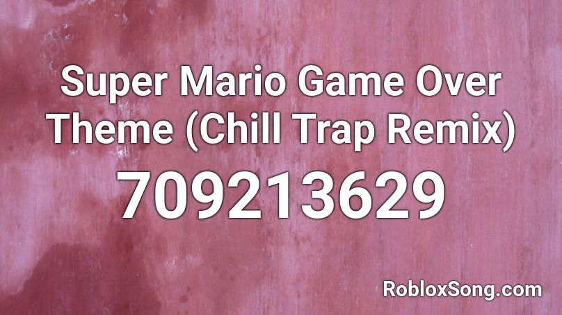 Super Mario Game Over Theme Chill Trap Remix Roblox Id Roblox Music Codes