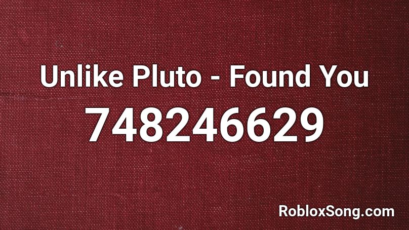 Unlike Pluto - Found You Roblox ID