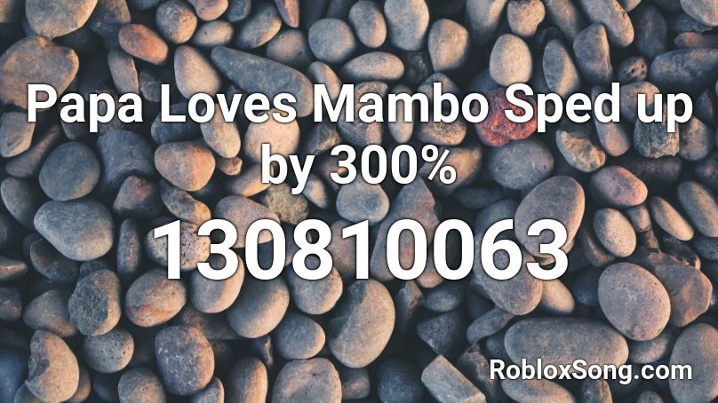 Papa Loves Mambo Sped up by 300% Roblox ID