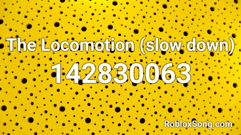 The Locomotion (slow down) Roblox ID