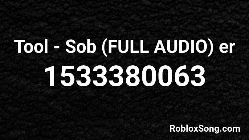 Tool - Sob (FULL AUDIO) er Roblox ID