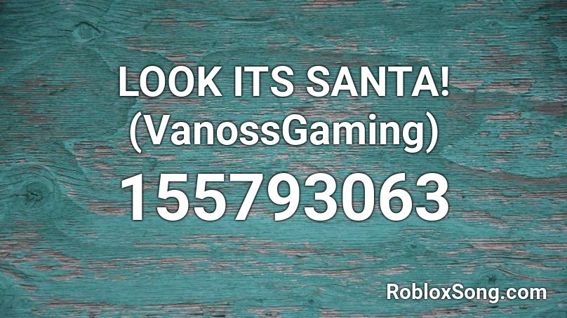Look Its Santa Vanossgaming Roblox Id Roblox Music Codes - vanoss song id roblox