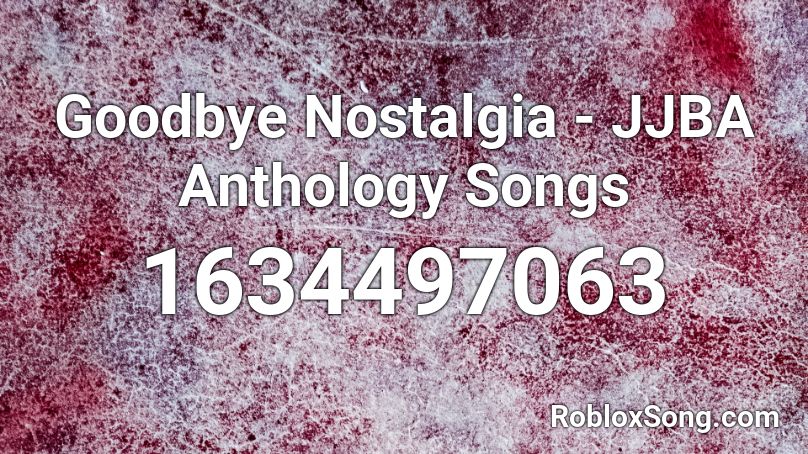 Goodbye Nostalgia - JJBA Anthology Songs Roblox ID