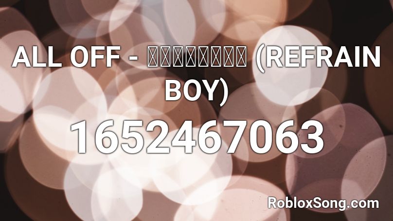 ALL OFF - リフレインボーイ (REFRAIN BOY) Roblox ID