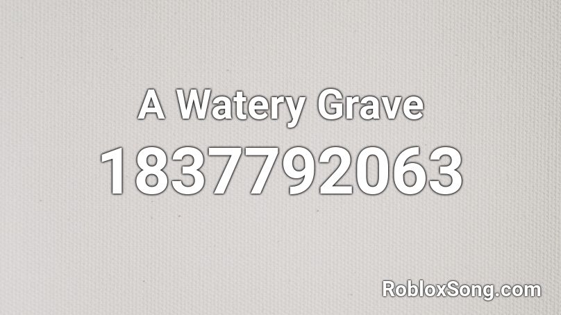 A Watery Grave Roblox ID