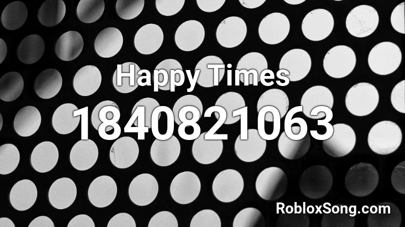 Happy Times Roblox ID