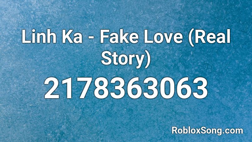 Linh Ka - Fake Love (Real Story) Roblox ID
