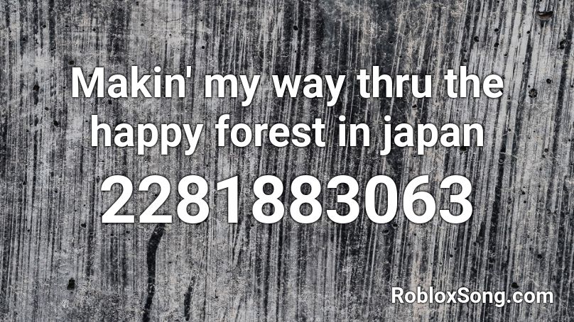 Makin' my way thru the happy forest in japan Roblox ID
