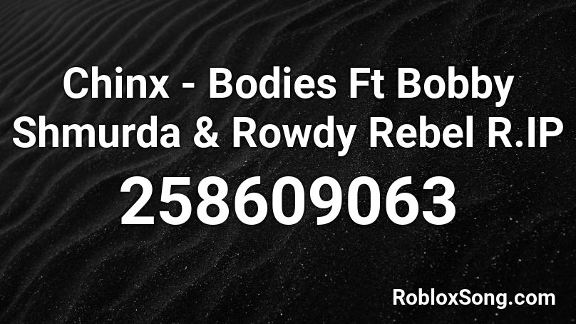 Chinx - Bodies Ft Bobby Shmurda & Rowdy Rebel R.IP Roblox ID