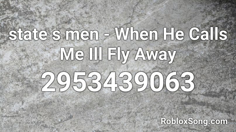 state s men - When He Calls Me Ill Fly Away Roblox ID