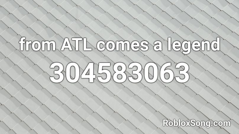from ATL comes a legend Roblox ID