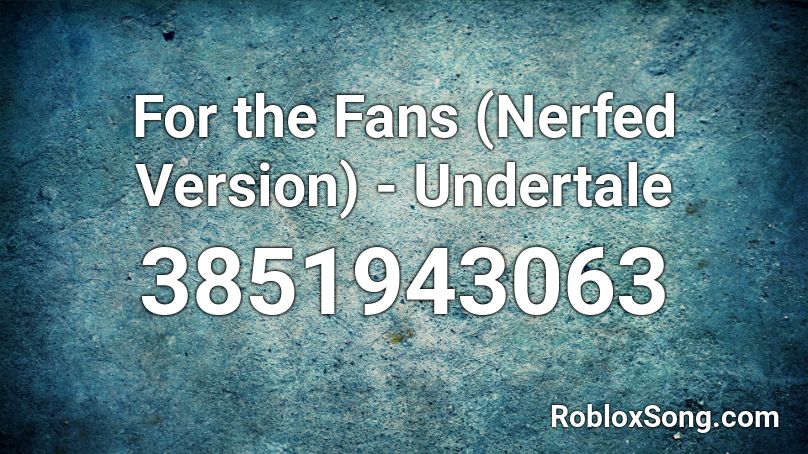 For the Fans (Nerfed Version) - Undertale Roblox ID