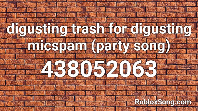 digusting trash for digusting micspam (party song) Roblox ID