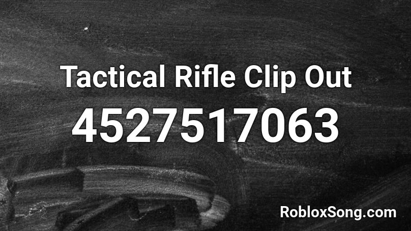 Tactical Rifle Clip Out Roblox ID