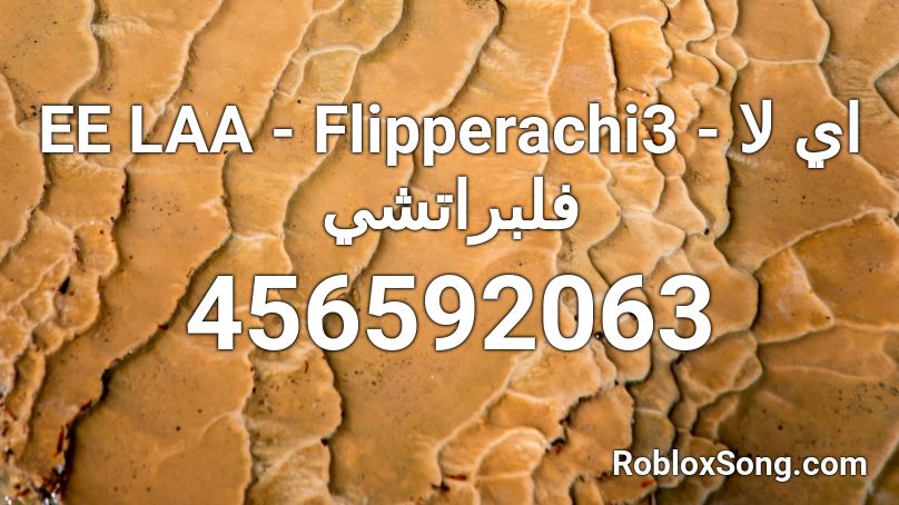 EE LAA - Flipperachi3 اي لا - فلبراتشي Roblox ID