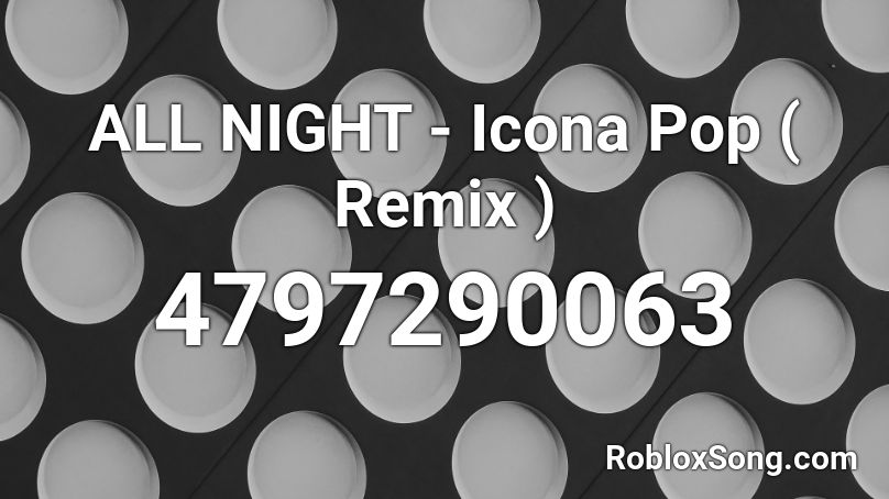 ALL NIGHT - Icona Pop ( Remix ) Roblox ID