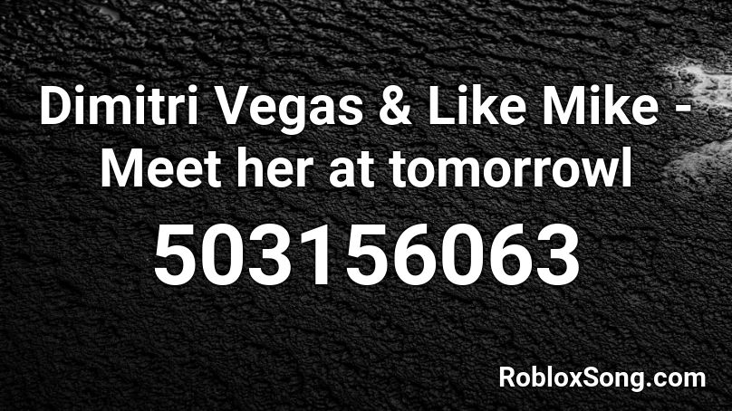 Dimitri Vegas & Like Mike -  Meet her at tomorrowl Roblox ID