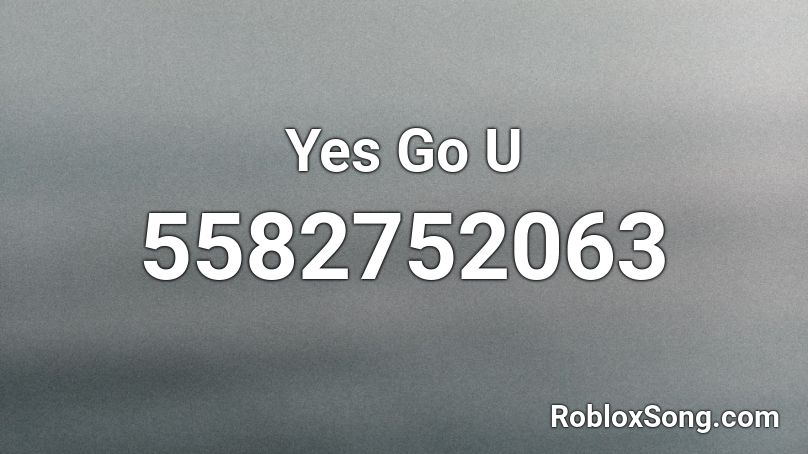 Yes Go U Roblox ID