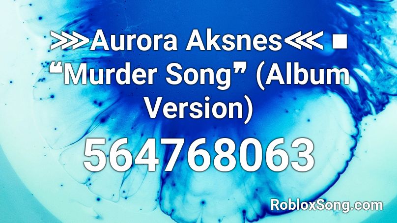 Aurora Aksnes Murder Song Album Version Roblox Id Roblox Music Codes - murder song roblox