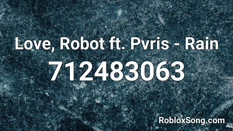 Love, Robot ft. Pvris - Rain Roblox ID