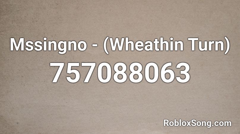Mssingno - (Wheathin Turn) Roblox ID