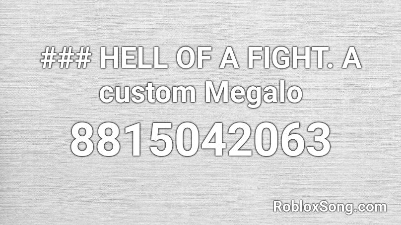 ### HELL OF A FIGHT. A custom Megalo Roblox ID